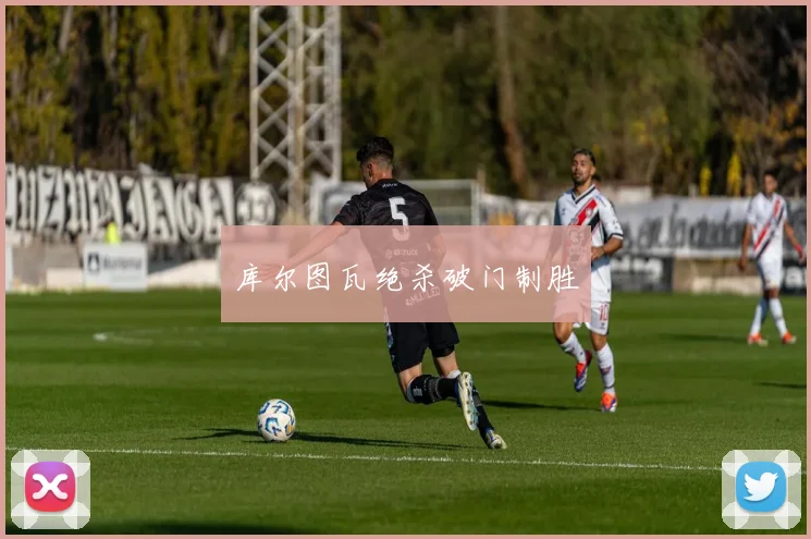 库尔图瓦绝杀破门制胜