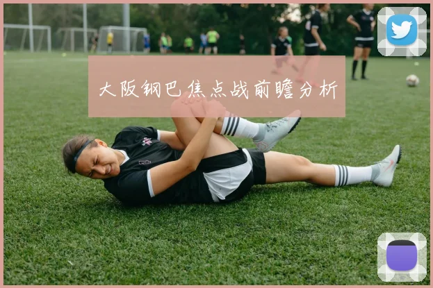 大阪钢巴焦点战前瞻分析