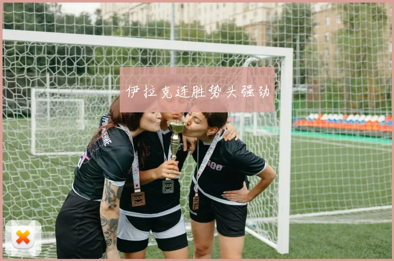 伊拉克连胜势头强劲